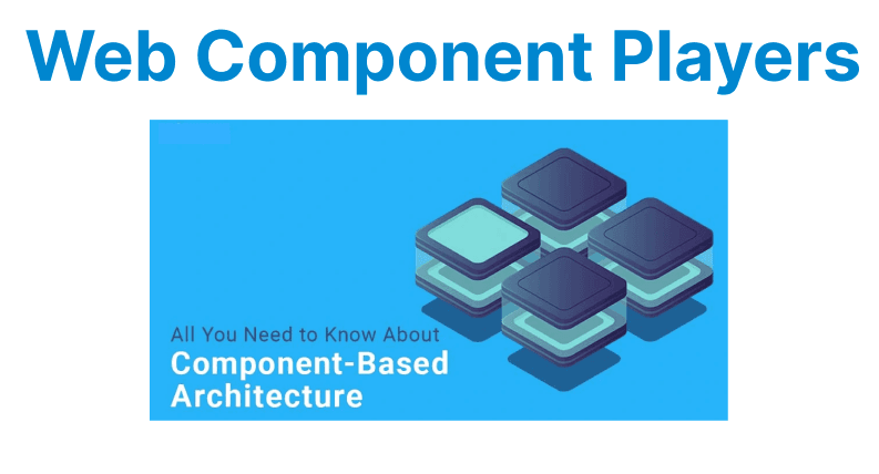 Web Component-Based Video Players: Architecture & Advantages