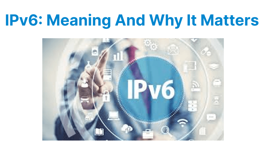 What Is IPv6 and Why Does It Matter?