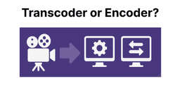 When to Use a Transcoder Instead of an Encoder?