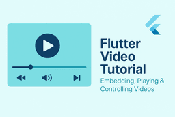 Flutter Video Tutorial: Embedding, Playing, and Controlling Videos