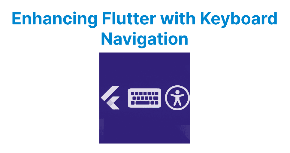Keyboard Navigation for Flutter Accessibility