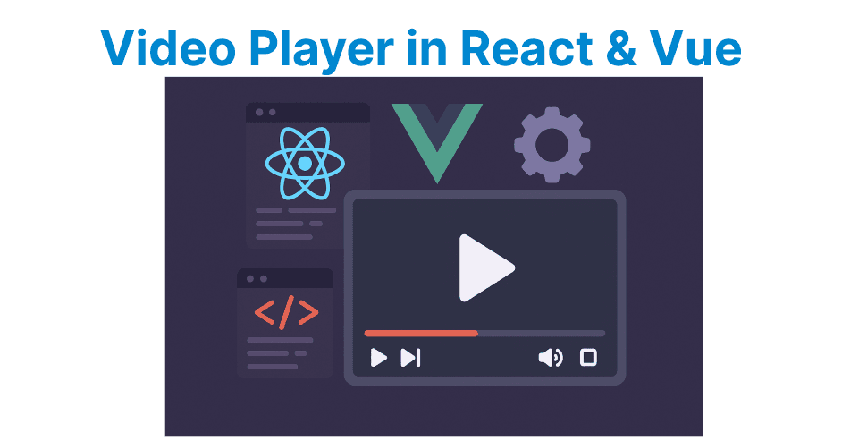 Building a Custom Video Player in React & Vue