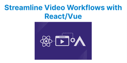 How to Automate Video Workflows in React — Vue with No Extra Code?