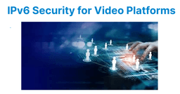IPv6 Security for Video Platforms: Best Practices