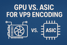 Hardware-Accelerated VP9 Encoding: GPU vs. ASIC