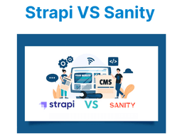 Comparing Strapi and Sanity: Which One to Choose?