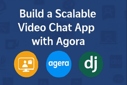 How to Build a Scalable Video Chat App with Agora in Django?