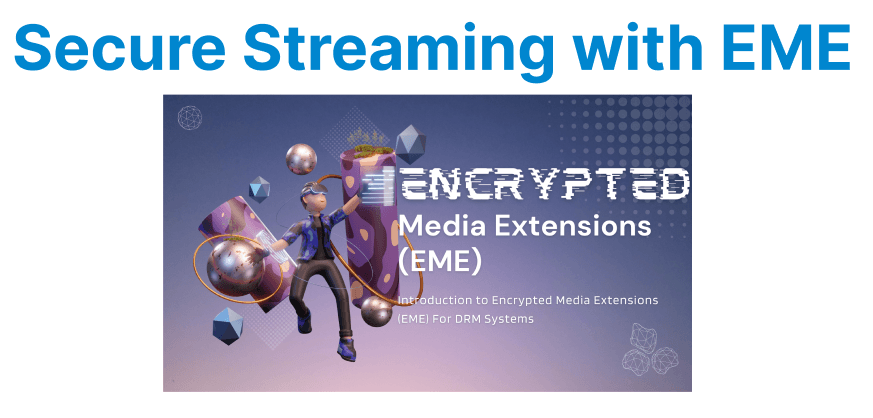 Secure Streaming with Encrypted Media Extensions (EME)