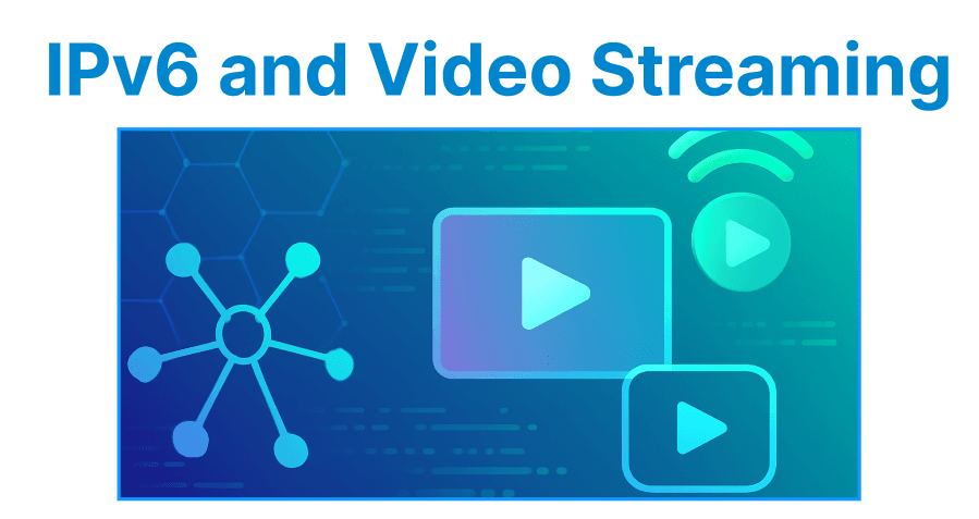 IPv6 and Video Streaming: Reducing Latency in Global Delivery