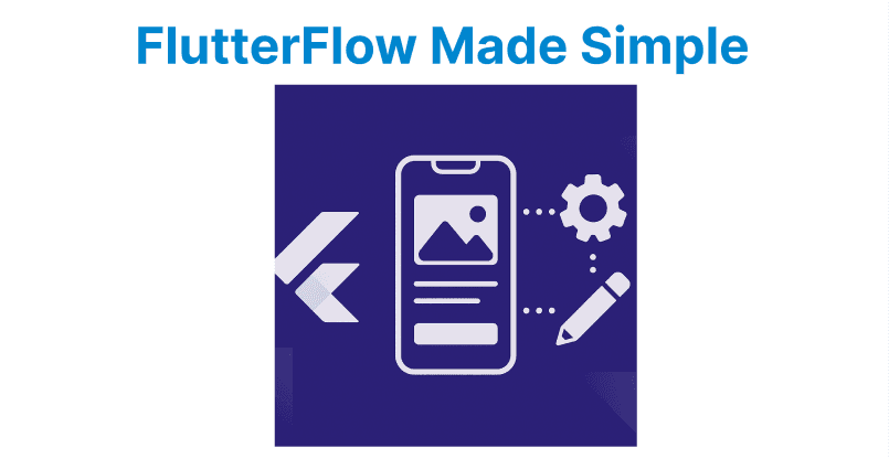 How FlutterFlow Simplifies App Development?