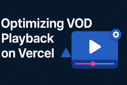Optimizing VOD Playback on Vercel