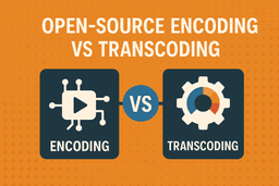 Open-Source Encoding vs Transcoding Solutions